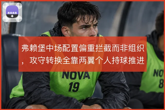 弗赖堡中场配置偏重拦截而非组织,攻守转换全靠两翼个人持球推进