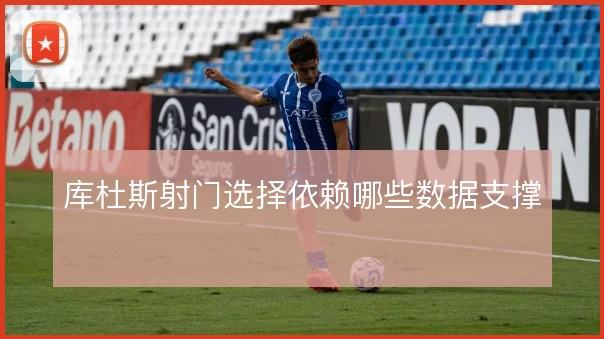 库杜斯射门选择依赖哪些数据支撑