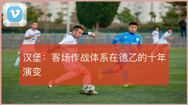 汉堡：客场作战体系在德乙的十年演变