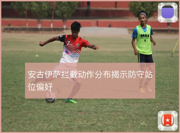 安古伊萨拦截动作分布揭示防守站位偏好