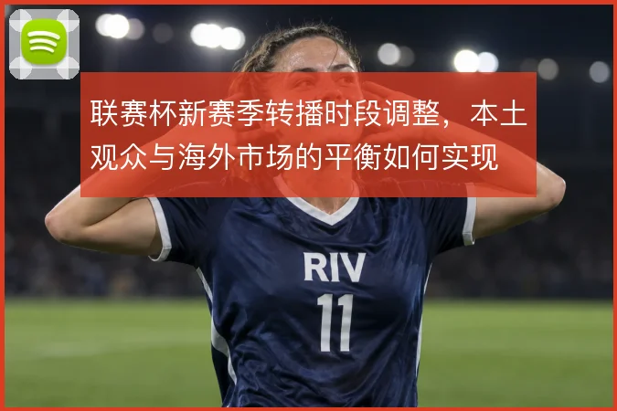 联赛杯新赛季转播时段调整，本土观众与海外市场的平衡如何实现