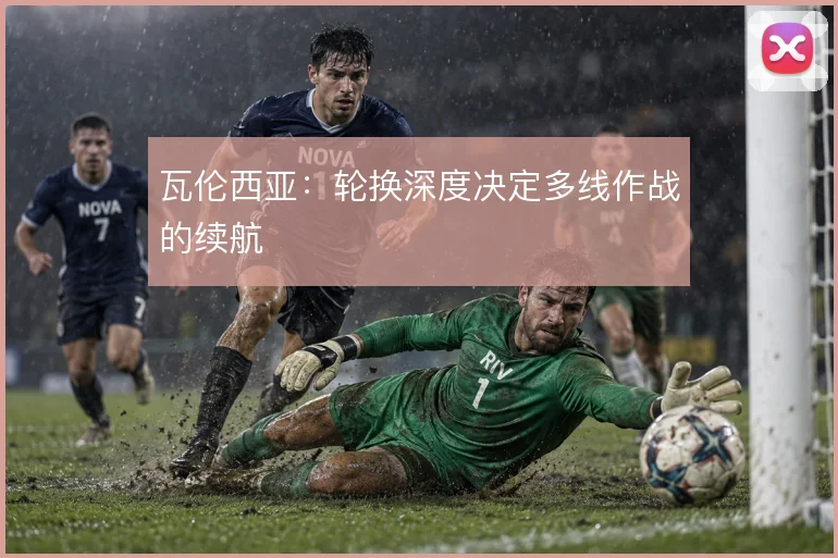 瓦伦西亚：轮换深度决定多线作战的续航