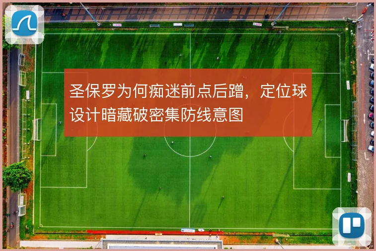 圣保罗为何痴迷前点后蹭，定位球设计暗藏破密集防线意图