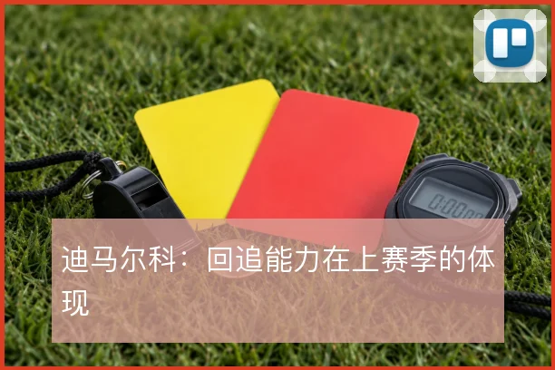 迪马尔科:回追能力在上赛季的体现