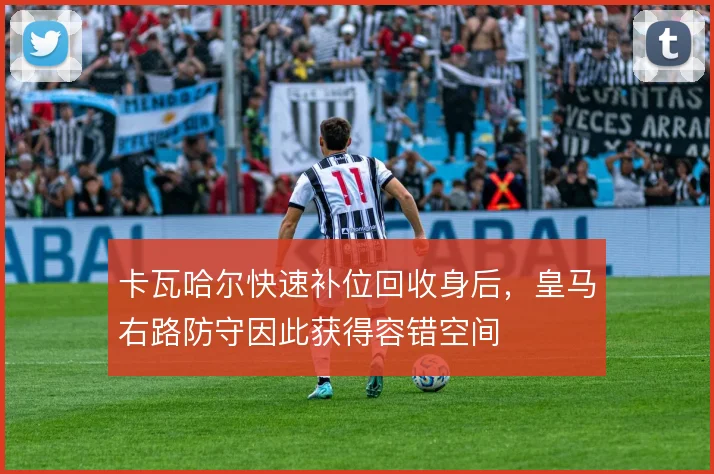 卡瓦哈尔快速补位回收身后，皇马右路防守因此获得容错空间