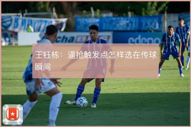 王钰栋:逼抢触发点怎样选在传球瞬间